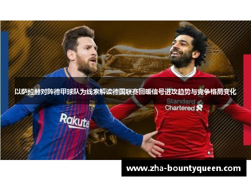 以萨拉赫对阵德甲球队为线索解读德国联赛回暖信号进攻趋势与竞争格局变化