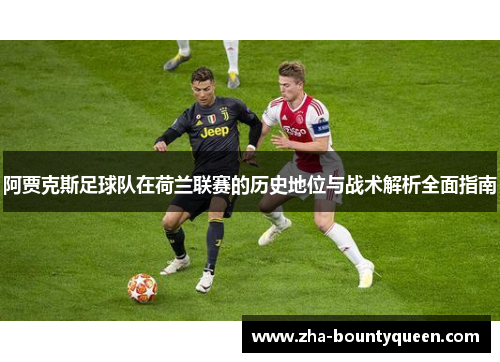 阿贾克斯足球队在荷兰联赛的历史地位与战术解析全面指南
