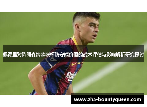 佩德里对阵阿森纳欧联杯防守端价值的战术评估与影响解析研究探讨 佩德里对阵阿森纳欧联杯防守端价值的战术评估与影响解析研究探讨